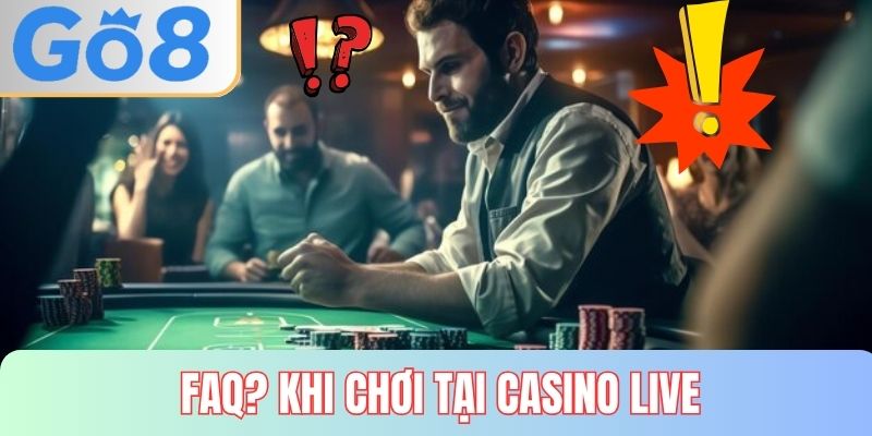 FAQ? Khi chơi casino live