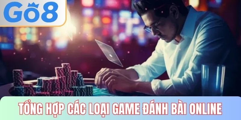 Tổng hợp các loại game đánh bài online